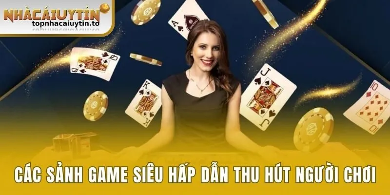 Các sảnh game siêu hấp dẫn thu hút người chơi 