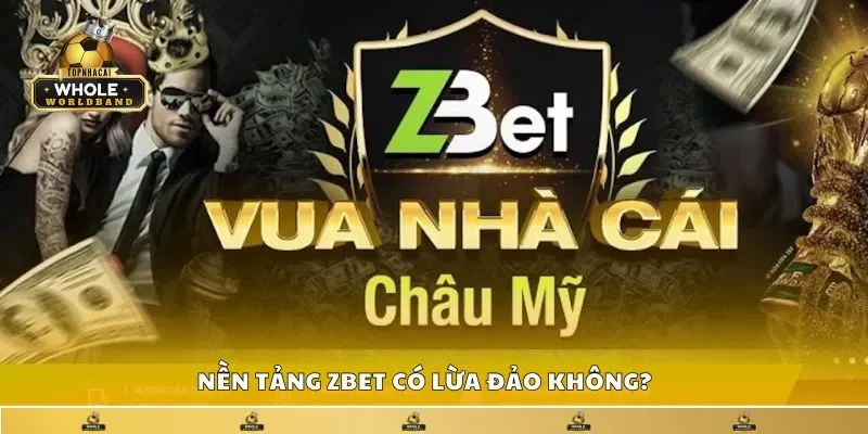 Nền tảng Zbet có lừa đảo không?